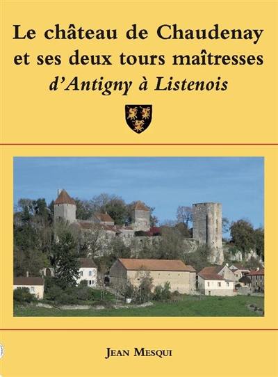 Jean Mesqui. Le château de Chaudenay et ses deux tours maîtresses : d’Antigny à Listenois.